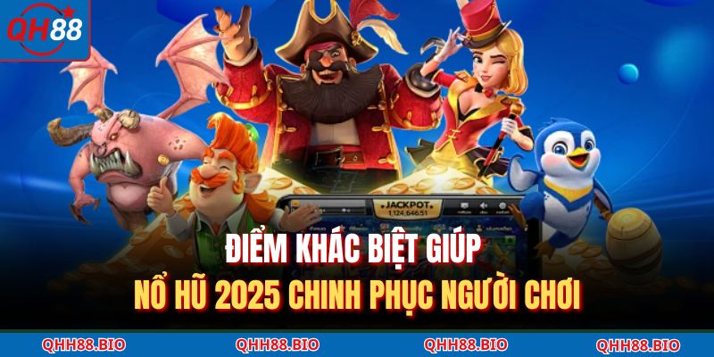Điểm khác biệt giúp nổ hũ 2025 chinh phục người chơi