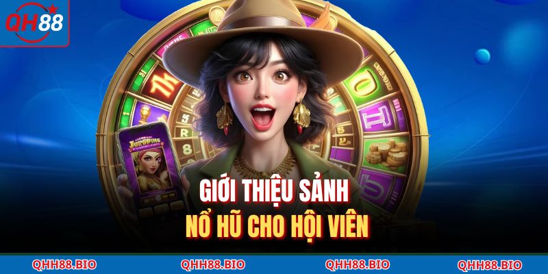 Giới thiệu sảnh nổ hũ cho hội viên