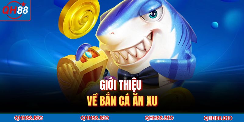 Giới thiệu về bắn cá ăn xu