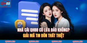 Nhà Cái QH88 Có Lừa Đảo Không? Giải Mã Tin Đồn Thất Thiệt