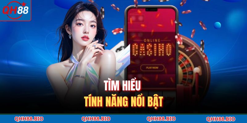 Tìm hiểu tính năng nổi bật