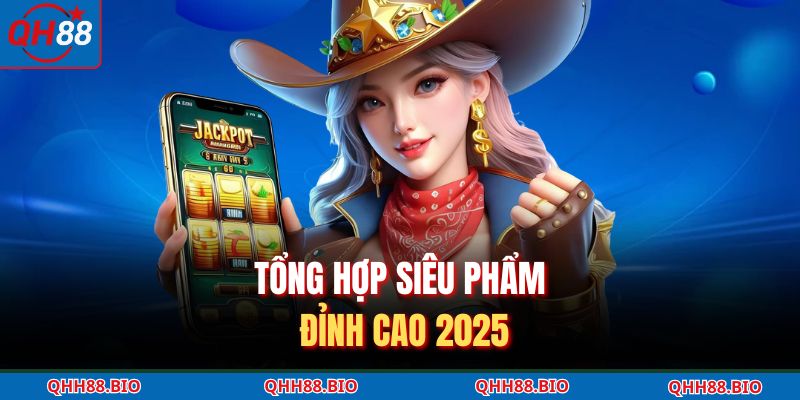 Tổng hợp siêu phẩm đỉnh cao 2025